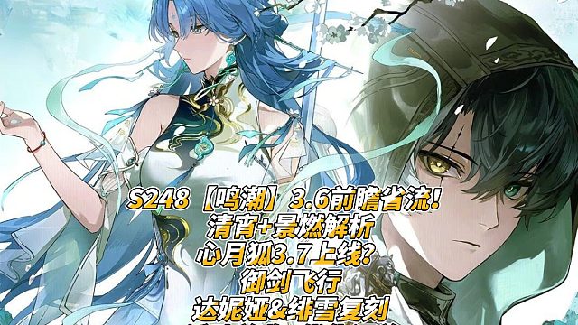 S248【鸣潮】3.6前瞻省流！清宵 景燃解析 心月狐3.7上线？御剑飞行 达妮娅&绯雪复刻 活动总览 优化汇总