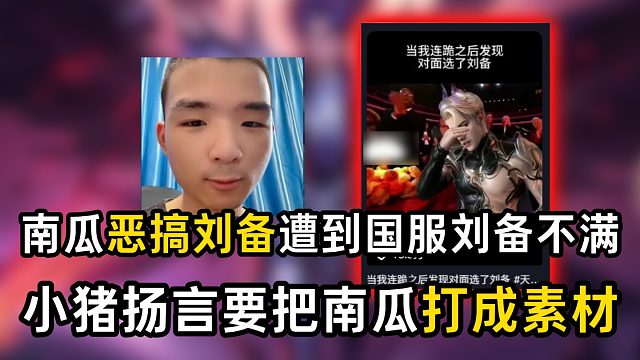 南瓜恶搞刘备遭到国服刘备不满，小猪扬言要把南瓜打成素材