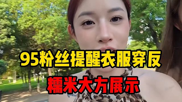 95粉丝提醒衣服穿反，糯米大方展示