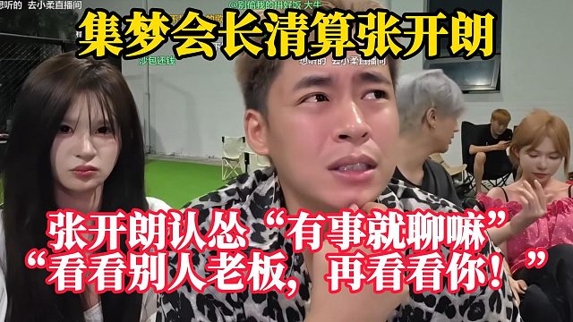 集梦会长清算张开朗。张开朗认怂“有事就聊嘛”“看看别人老板再看看你！！！”