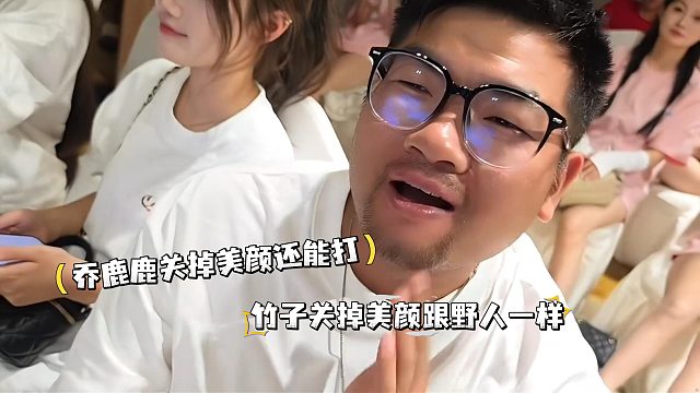 乔鹿鹿关掉美颜还能打，竹子关掉美颜跟野人一样