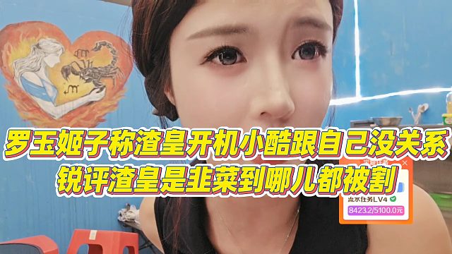 【罗玉姬子】罗玉姬子称渣皇开机小酷跟自己没关系，锐评渣皇是韭菜到哪儿都被割
