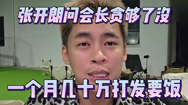张开朗问会长贪够了没，一个月几十万打发要饭