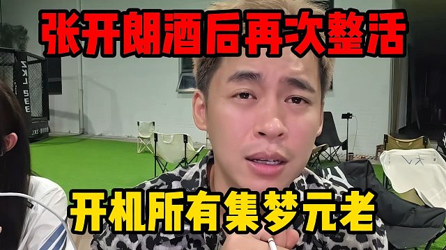 张开朗酒后再次整活，开机所有集梦元老