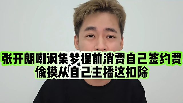 【张开朗】张开朗嘲讽集梦提前消费自己签约费？偷摸从自己主播这扣除