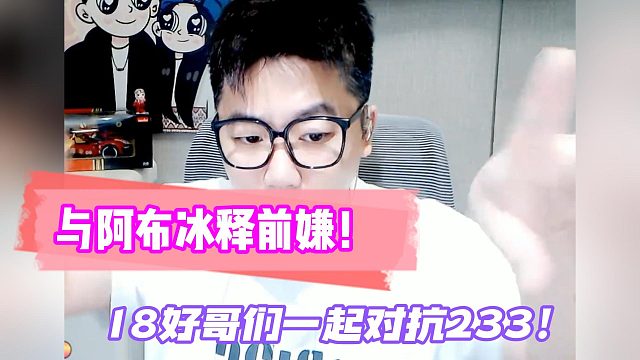 赵山河与阿布冰释前嫌！18好哥们一起对抗233！