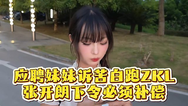 应聘妹妹诉苦白跑ZKL，张开朗下令必须补偿
