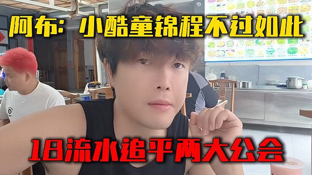 阿布：小酷童锦程不过如此，18流水追平两大公会