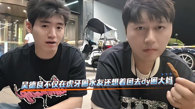 吴德良不仅在虎牙圈水友还想着回去d y圈富婆