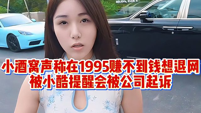 小酒窝声称在1995赚不到钱想退网，被小酷提醒会被公司起诉