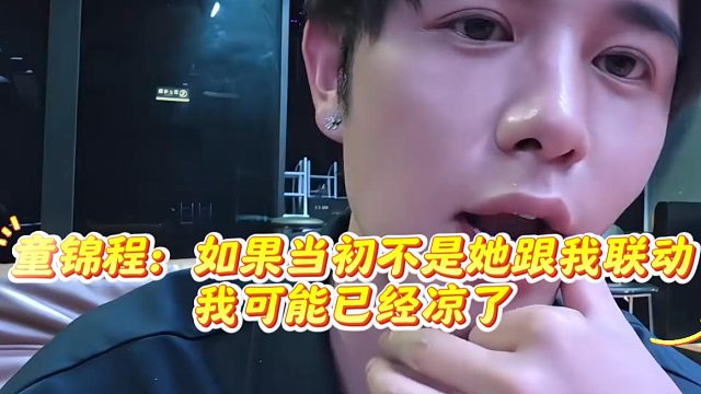 童锦程：如果当初不是她跟我联动，我可能已经凉了