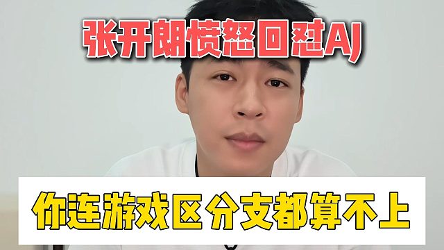 张开朗愤怒回怼AJ，你连游戏区分支都算不上