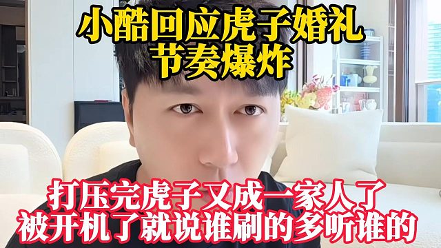 小酷回应虎子婚礼，节奏爆炸！“打压完虎子又成一家人了”“被开机了就说谁刷的多听谁的”