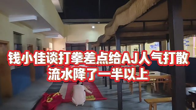 【钱小佳】钱小佳谈打拳差点给AJ人气打散，流水降了一半以上
