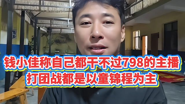 【钱小佳】钱小佳称自己都干不过798的主播，打团战都是以童锦程为主