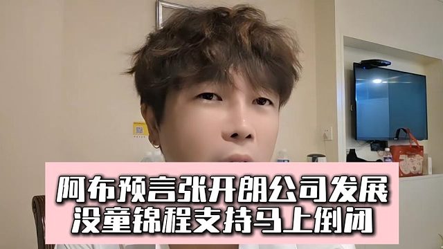 阿布预言张开朗公司发展，没童锦程支持马上倒闭