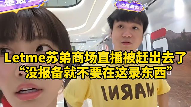 Letme苏弟商场直播被赶出去了“没报备就不要在这录东西”