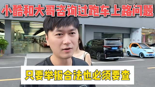 小酷和大哥咨询过跑车上路问题，只要举报合法也必须要查
