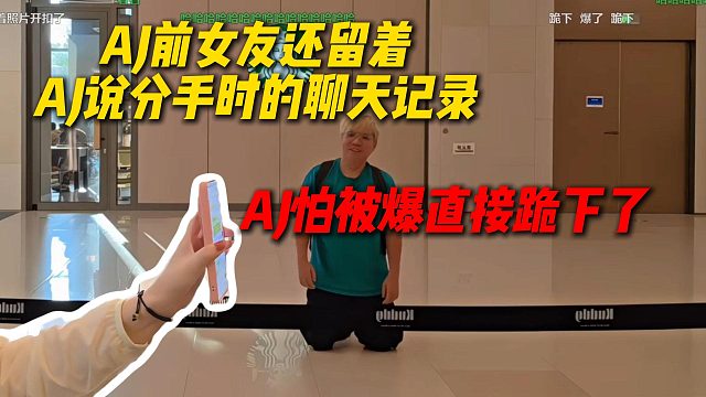 AJ前女友还留着AJ当时说分手的聊天记录，由于怕被爆AJ直接当场跪下了