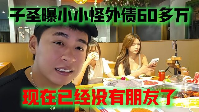 子圣曝小小怪外债60多万，现在已经没有朋友了