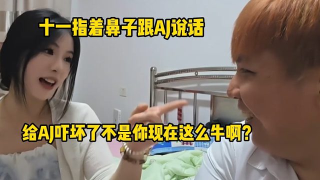 十一指着鼻子跟AJ说话，给AJ吓坏了不是你现在这么牛啊？
