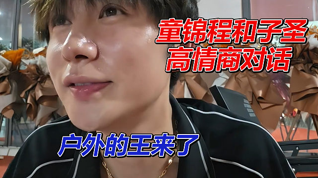 童锦程和子圣高情商对话，户外的王来了