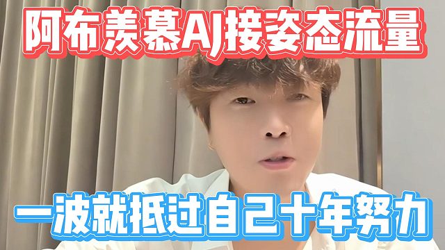 阿布羡慕AJ接姿态流量，一波就抵过自己十年努力