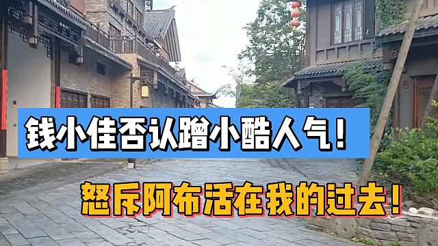 钱小佳否认蹭小酷人气！怒斥阿布活在我的过去！