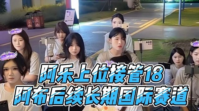阿乐上位接管18，阿布后续长期国际赛道