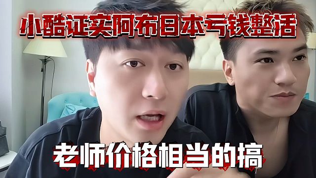 小酷证实阿布日本亏钱整活，老师价格相当的搞