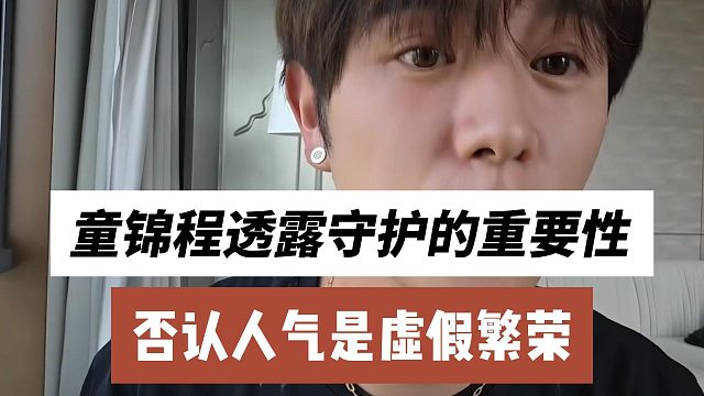 童锦程透露守护的重要性，否认人气是虚假繁荣