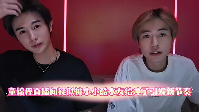 童锦程直播间疑似被小小酷水友给冲了引发新节奏