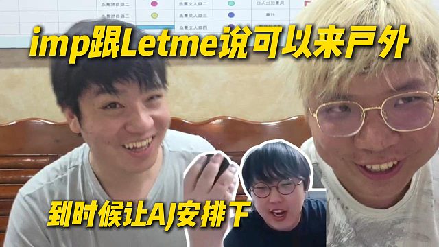 imp跟Letme说可以来户外玩，到时候让AJ安排一下