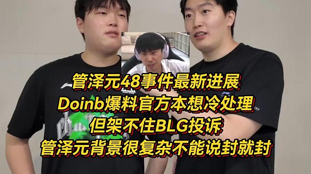 管泽元48事件最新进展！Doinb爆料官方本想冷处理但架不住BLG投诉，管泽元背景很复杂不能说封就封