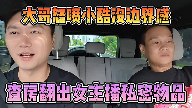 大哥怒喷小酷没边界感，查房翻出女主播私密物品