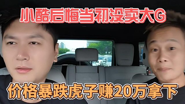 小酷后悔当初没卖大G，价格暴跌虎子赚20万拿下