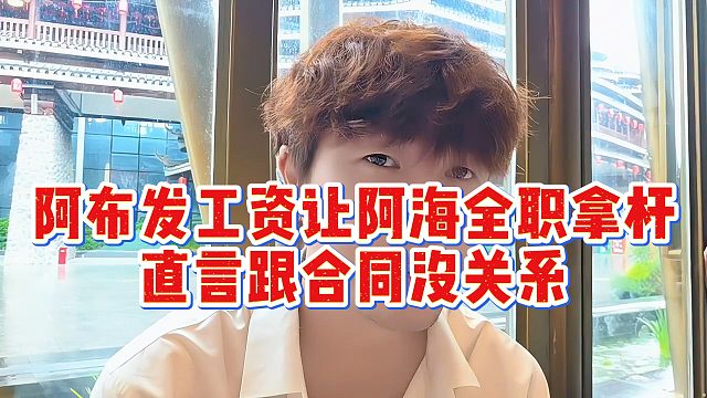 阿布发工资让阿海全职拿杆，直言跟合同没关系
