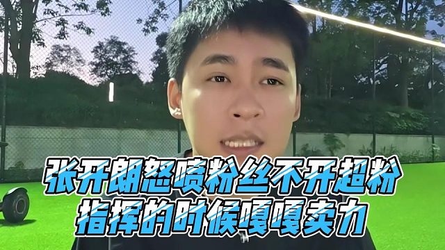 张开朗怒喷粉丝不开超粉，指挥的时候嘎嘎卖力