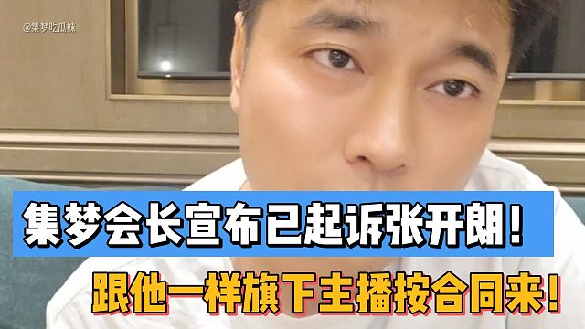 集梦会长宣布已起诉张开朗！跟他一样旗下主播按合同来！