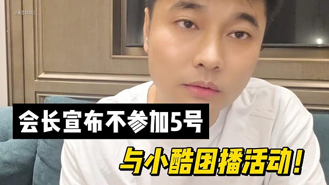 会长宣布不参加5号与小酷团播活动！