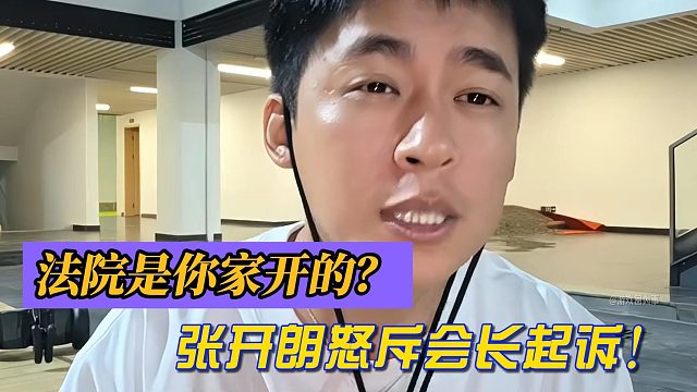法院是你家开的？张开朗怒斥会长起诉！