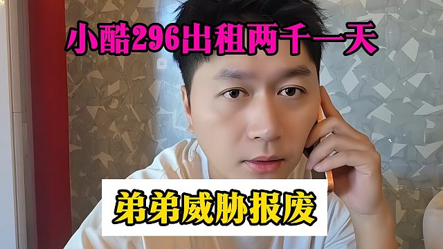 小酷296出租两千一天，弟弟威胁报废