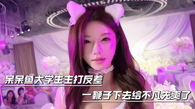 呆呆鱼大学生主打反差，一鞭子下去给不凡先爽了
