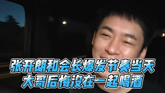张开朗和会长爆发节奏当天，大哥后悔没在一起喝酒