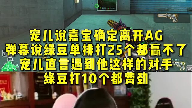 宠儿说嘉宝已确定离开AG，弹幕说绿豆单排打25个都赢不了，直言遇到他这样的对手，绿豆打10个都费劲