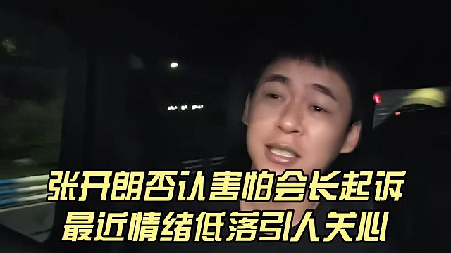 张开朗否认害怕会长起诉，最近情绪低落引人关心