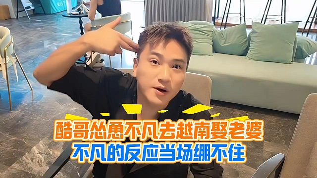酷哥怂恿不凡去越南娶老婆，不凡的反应当场绷不住