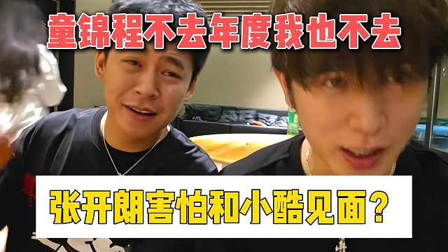 童锦程不去年度我也不去，张开朗害怕和小酷见面？