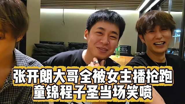 张开朗大哥全被女主播抢跑，童锦程子圣当场笑喷