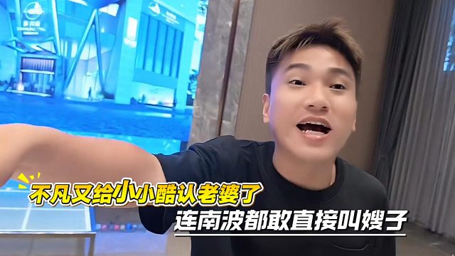 不凡又给小小酷认老婆了，连南波都敢直接叫嫂子